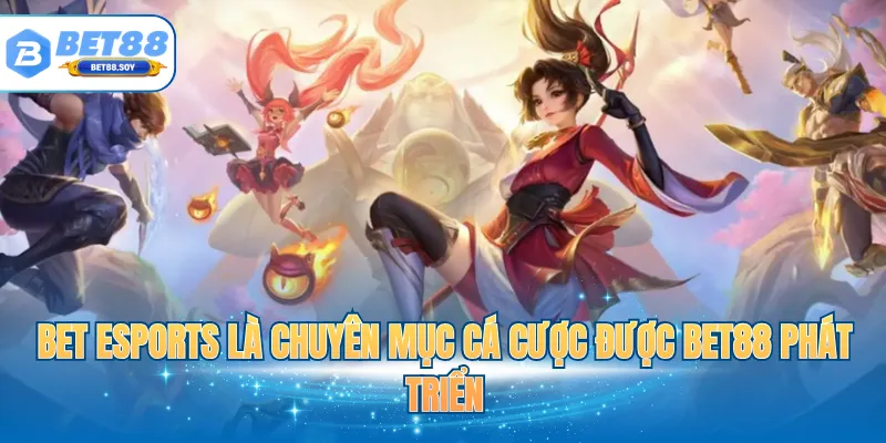 Bet Esports là chuyên mục cá cược được Bet88 phát triển