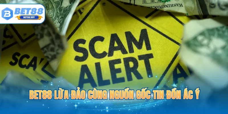 BET88 lừa đảo cùng nguồn gốc tin đồn ác ý