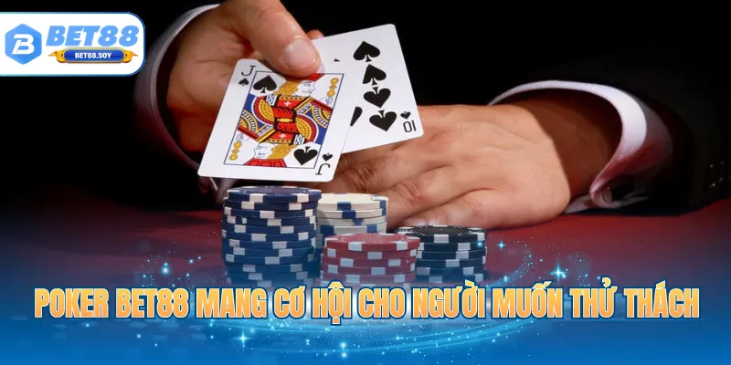 Poker BET88 mang cơ hội cho người muốn thử thách